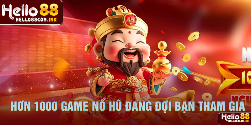 Hơn 1000 game nổ hũ đang đợi bạn tham gia