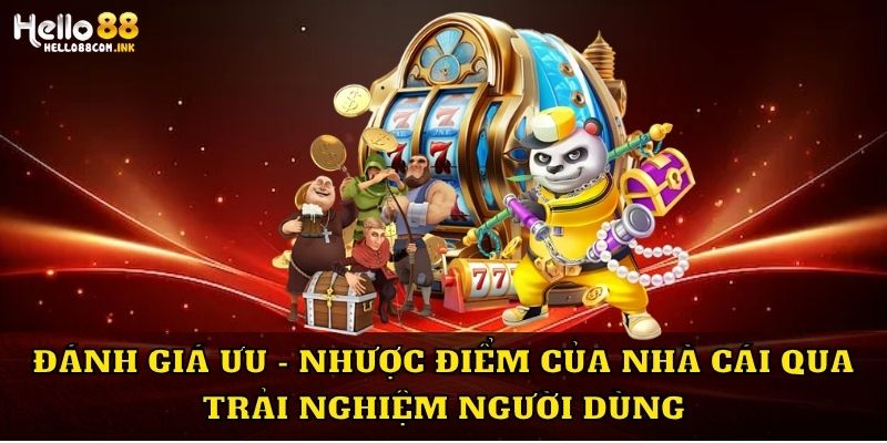 Đánh giá ưu - nhược điểm của nhà cái qua trải nghiệm người dùng