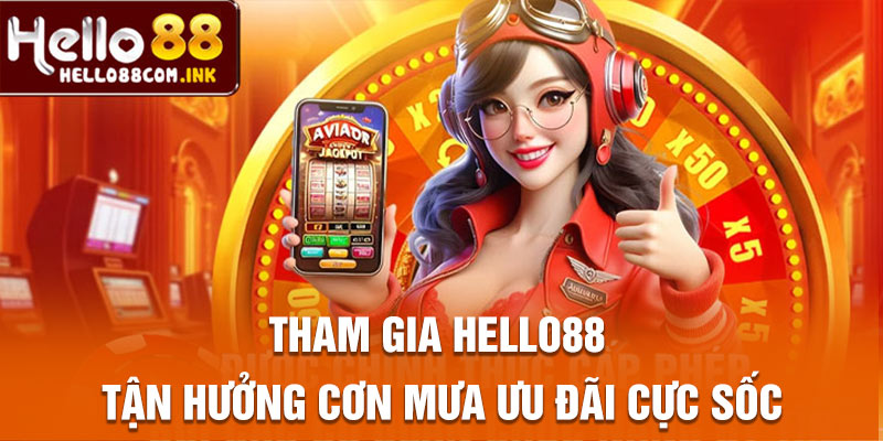 Tham gia Hello88 tận hưởng cơn mưa ưu đãi cực sốc