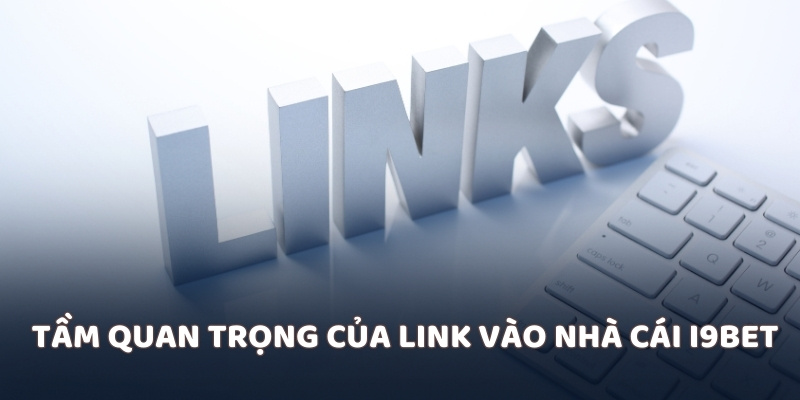 Tầm quan trọng của link vào nhà cái i9bet